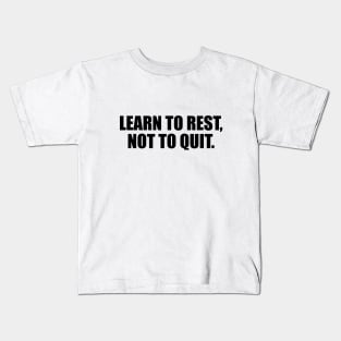 Learn to rest, not to quit Kids T-Shirt